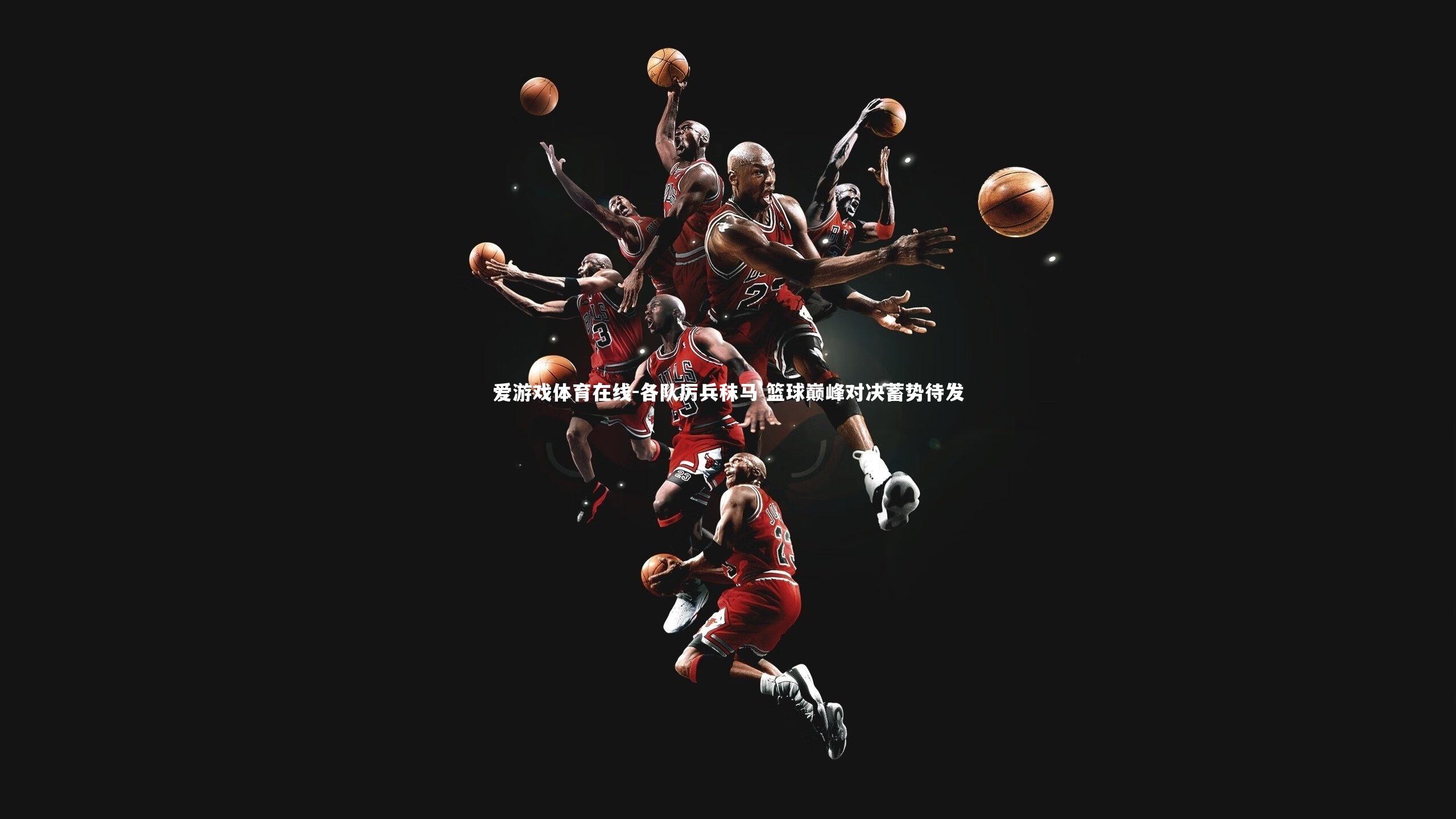 各队厉兵秣马 篮球巅峰对决蓄势待发