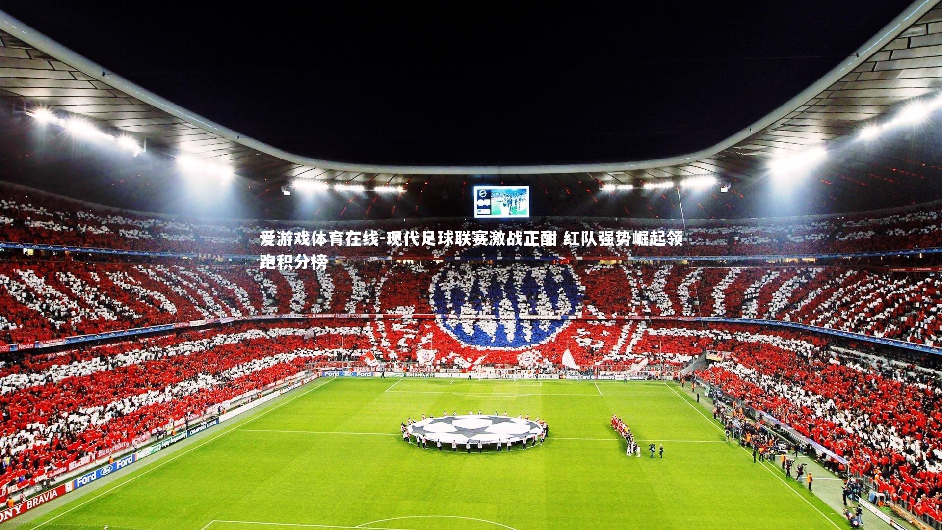 爱游戏体育在线-现代足球联赛激战正酣 红队强势崛起领跑积分榜