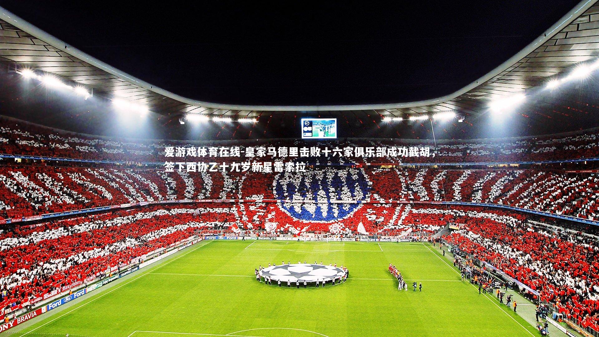 皇家马德里击败十六家俱乐部成功截胡，签下西协乙十九岁新星雷索拉