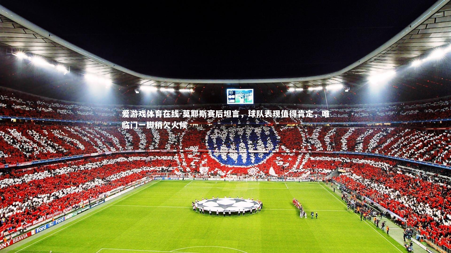 莫耶斯赛后坦言,球队表现值得肯定,唯临门一脚稍欠火候